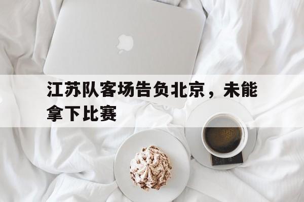 江苏队客场告负北京,未能拿下比赛