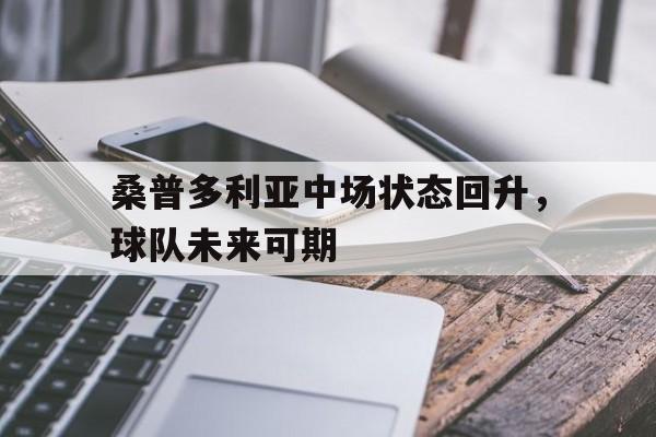 包含桑普多利亚中场状态回升,球队未来可期的词条